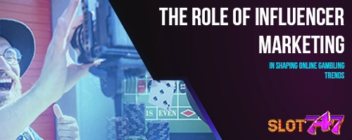 The Role of Influencer Marketing in Shaping Online Gambling Trends